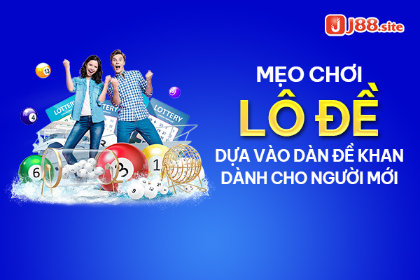 Mẹo chơi lô đề dựa vào dàn đề khan dành cho người mới 1 Dàn đề khan J88