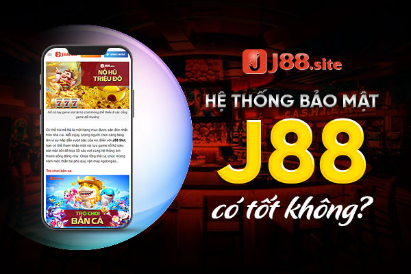 Hệ thống bảo mật J88 an toàn với phần mềm tối tân