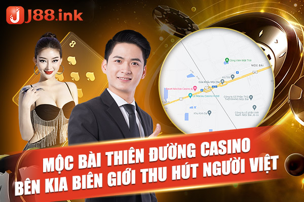 Mộc bài điểm du lịch tham quan casino thu hút người việt 1 mocbai thien duong casino